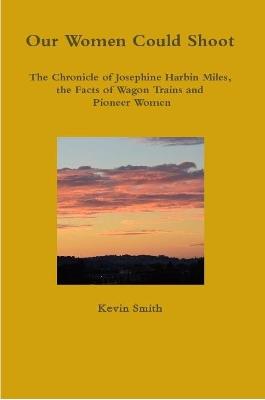 Book cover for Our Women Could Shoot The Chronicle of Josephine Harbin Miles, the Facts of Wagon Trains and Pioneer Women