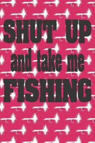 Cover of Shut Up And Take Me Fishing