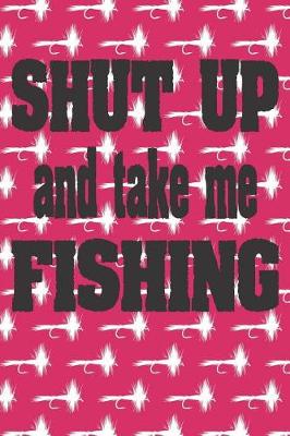 Book cover for Shut Up And Take Me Fishing