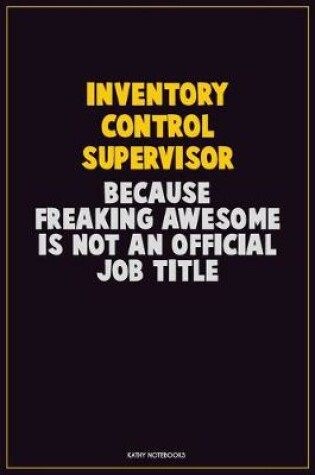 Cover of Inventory Control Supervisor, Because Freaking Awesome Is Not An Official Job Title