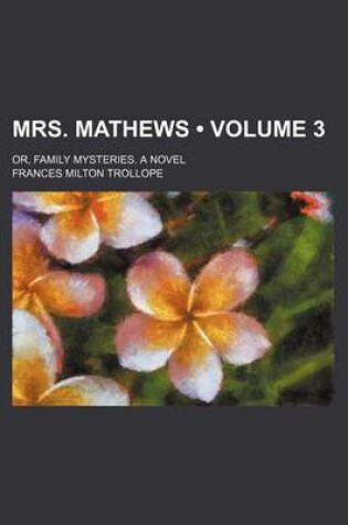 Cover of Mrs. Mathews (Volume 3); Or, Family Mysteries. a Novel
