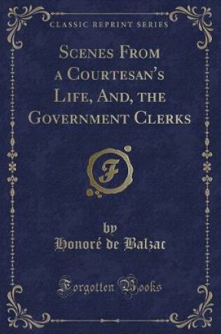 Cover of Scenes from a Courtesan's Life, And, the Government Clerks (Classic Reprint)