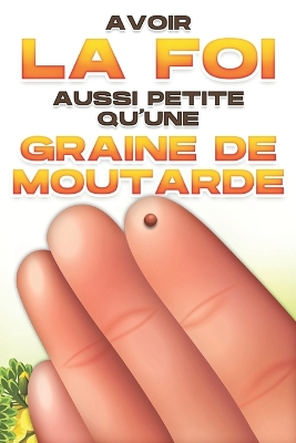 Book cover for Avoir la foi aussi petite qu'une graine de moutarde