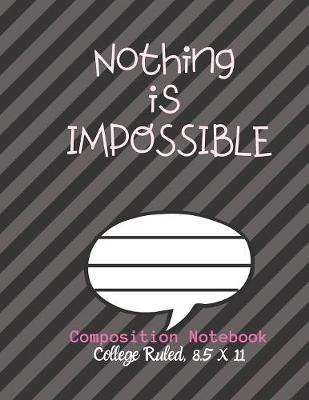 Book cover for Nothing is IMPOSSIBLE Composition Notebook - College Ruled, 8.5 x 11