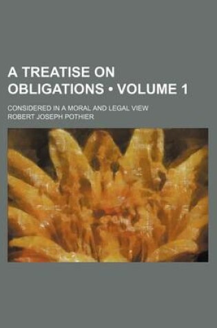 Cover of A Treatise on Obligations (Volume 1); Considered in a Moral and Legal View