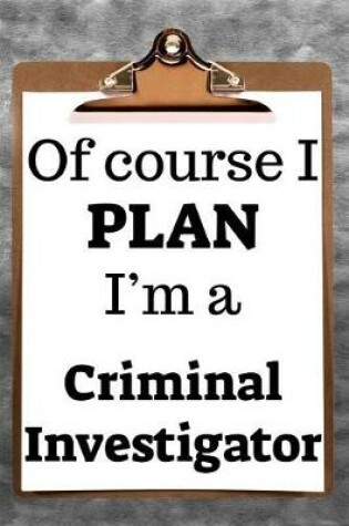 Cover of Of Course I Plan I'm a Criminal Investigator