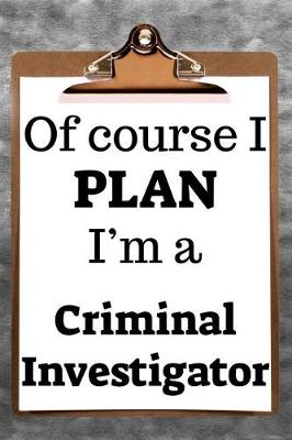 Book cover for Of Course I Plan I'm a Criminal Investigator