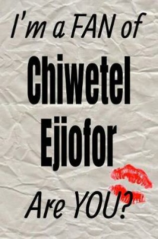 Cover of I'm a Fan of Chiwetel Ejiofor Are You? Creative Writing Lined Journal