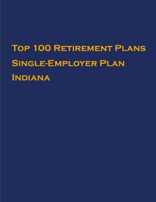 Book cover for Top 100 US Retirement Plans - Single-Employer Pension Plans - Indiana