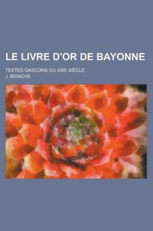 Cover of Le Livre D'Or de Bayonne; Textes Gascons Du Xiiie Siecle