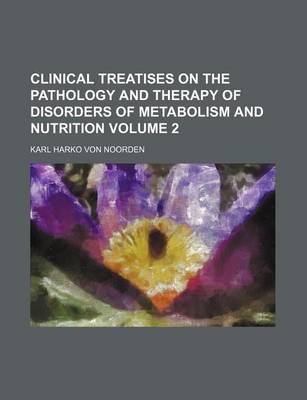 Book cover for Clinical Treatises on the Pathology and Therapy of Disorders of Metabolism and Nutrition Volume 2