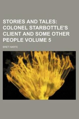 Cover of Stories and Tales Volume 5; Colonel Starbottle's Client and Some Other People