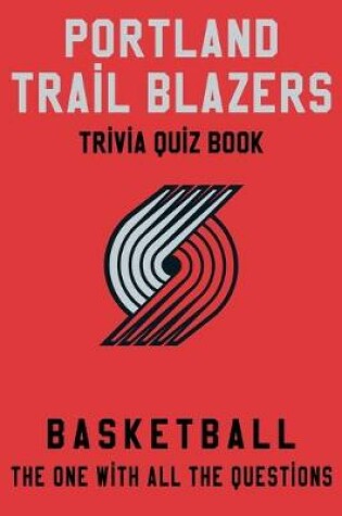 Cover of Portland Trail Blazers Trivia Quiz Book - Basketball - The One With All The Questions