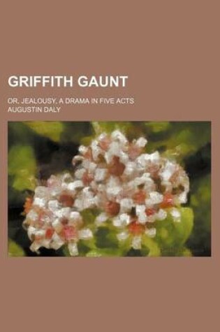 Cover of Griffith Gaunt; Or, Jealousy, a Drama in Five Acts