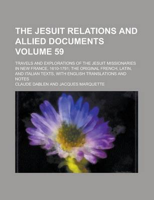 Book cover for The Jesuit Relations and Allied Documents; Travels and Explorations of the Jesuit Missionaries in New France, 1610-1791; The Original French, Latin, and Italian Texts, with English Translations and Notes Volume 59