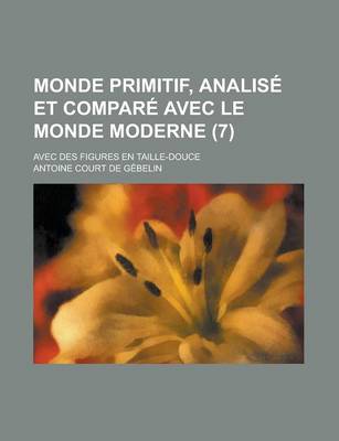 Book cover for Monde Primitif, Analise Et Compare Avec Le Monde Moderne; Avec Des Figures En Taille-Douce (7 )