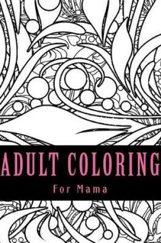 Cover of Adult Coloring For Mama