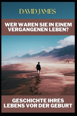 Book cover for Wer Waren Sie in Einem Vergangenen Leben? Geschichte Ihres Lebens VOR Der Geburt