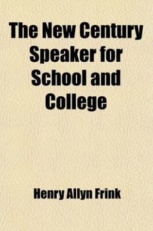 Cover of The New Century Speaker for School and College; A Collection of Extracts from the Speeches of Henry Cabot Lodge, Chauncey M. DePew, Charles H. Parkhur