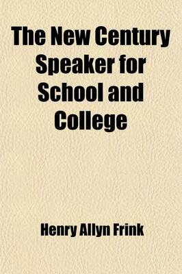 Book cover for The New Century Speaker for School and College; A Collection of Extracts from the Speeches of Henry Cabot Lodge, Chauncey M. DePew, Charles H. Parkhur