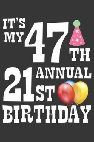 Cover of Its My 47th Annual 21st Birthday Notebook