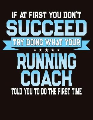 Book cover for If At First You Dont Succeed Try Doing What Your Running Coach Told You To Do The First Time