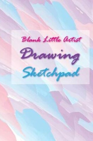 Cover of Blank Little Artist Drawing Sketchpad