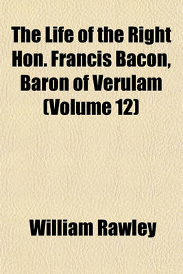 Book cover for The Life of the Right Hon. Francis Bacon, Baron of Verulam (Volume 12)