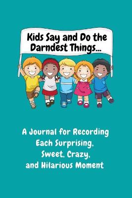 Book cover for Kids Say and Do the Darndest Things (Turquoise Cover)