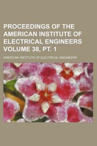 Cover of Proceedings of the American Institute of Electrical Engineers Volume 38, PT. 1