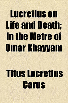 Book cover for Lucretius on Life and Death; In the Metre of Omar Khayyam