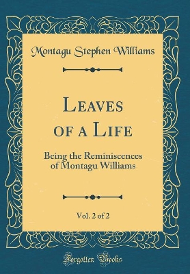 Book cover for Leaves of a Life, Vol. 2 of 2: Being the Reminiscences of Montagu Williams (Classic Reprint)