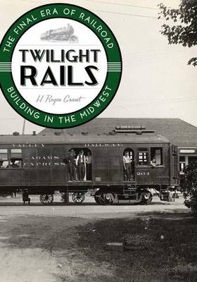 Book cover for Twilight Rails: The Final Era of Railroad Building in the Midwest