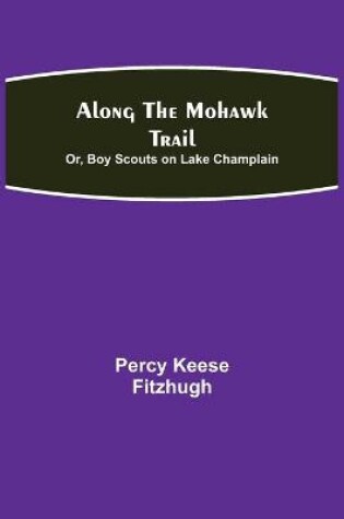 Cover of Along the Mohawk Trail; Or, Boy Scouts on Lake Champlain