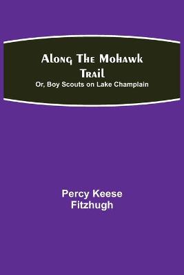 Book cover for Along the Mohawk Trail; Or, Boy Scouts on Lake Champlain