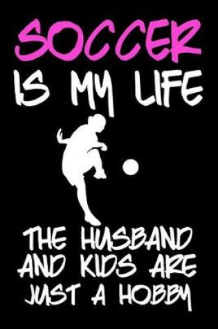 Cover of Soccer Is My Life The Husband And Kids Are Just A Hobby