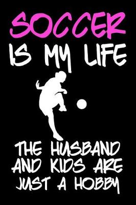 Book cover for Soccer Is My Life The Husband And Kids Are Just A Hobby