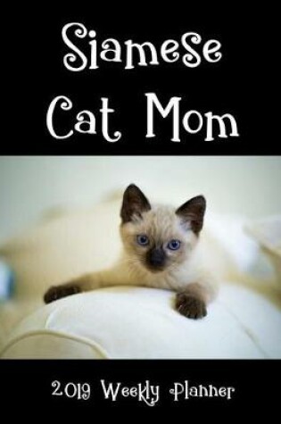 Cover of Siamese Cat Mom 2019 Weekly Planner