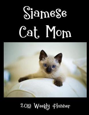 Book cover for Siamese Cat Mom 2019 Weekly Planner