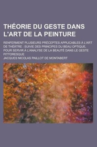 Cover of Theorie Du Geste Dans L'Art de La Peinture; Renferment Plusieurs Preceptes Applicables A L'Art de Theatre