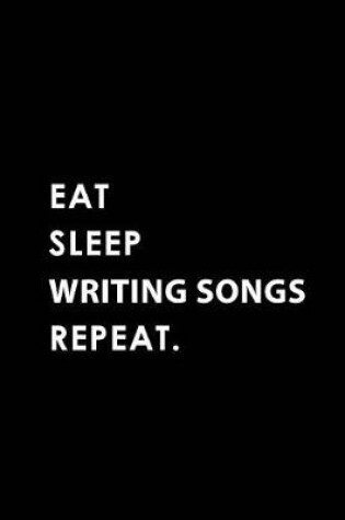 Cover of Eat Sleep Writing Songs Repeat