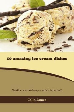 Cover of 10 Amazing Ice Cream Dishes