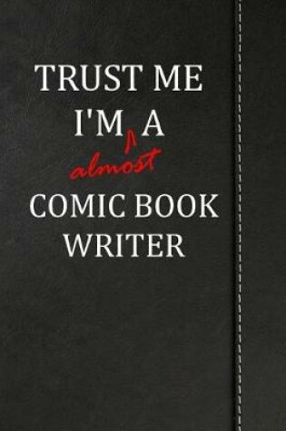 Cover of Trust Me I'm Almost a Comic Book Writer