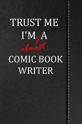 Book cover for Trust Me I'm Almost a Comic Book Writer