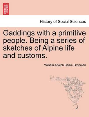 Book cover for Gaddings with a Primitive People. Being a Series of Sketches of Alpine Life and Customs. Vol. I