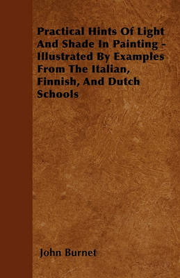 Book cover for Practical Hints Of Light And Shade In Painting - Illustrated By Examples From The Italian, Finnish, And Dutch Schools