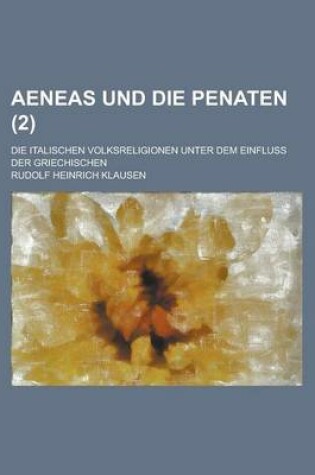 Cover of Aeneas Und Die Penaten; Die Italischen Volksreligionen Unter Dem Einfluss Der Griechischen (2)