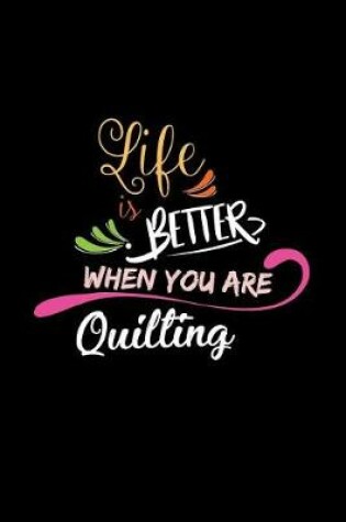 Cover of Life Is Better When You Are Quilting