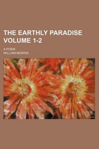 Cover of The Earthly Paradise; A Poem Volume 1-2