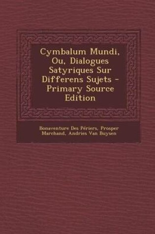 Cover of Cymbalum Mundi, Ou, Dialogues Satyriques Sur Differens Sujets